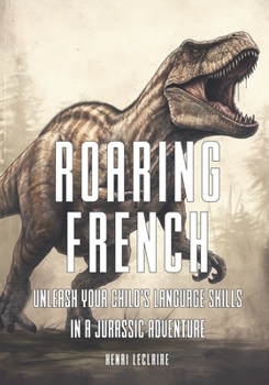 Paperback Roaring French: Unleash Your Child's Language Skills in a Jurassic Adventure Book