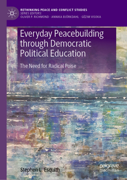 Everyday Peacebuilding through Democratic Political Education: The Need for Radical Poise (Rethinking Peace and Conflict Studies)
