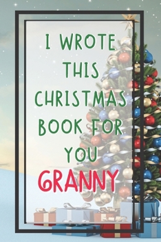 I Wrote This Christmas Book For You Granny: Xmas Prompted Guided Fill In The Blank Journal Memory Book - Reason Why - What I Love About -  Awesome ... Greeting Card Stocking Stuffer Filler Exchang