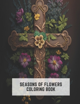 Paperback Seasons of Flowers Coloring Book: 50 Christian Cross with Botanical Flower Coloring Pages for Adults Book