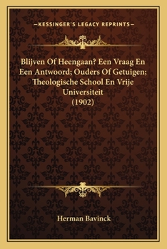 Paperback Blijven Of Heengaan? Een Vraag En Een Antwoord; Ouders Of Getuigen; Theologische School En Vrije Universiteit (1902) [Dutch] Book