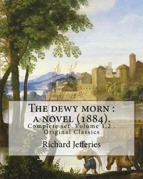 Paperback The dewy morn: a novel (1884). By: Richard Jefferies ( Complete set Volume 1,2 ).: Novel in two volumes ( Complete set Volume 1,2 ). Book