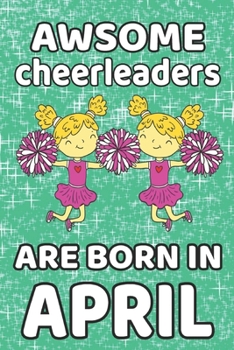 Awesome Cheerleaders Are Born In April: Cheerleader Gifts For Girls Is Journal 120 Pages "6 x 9" Cheerleader Notebook