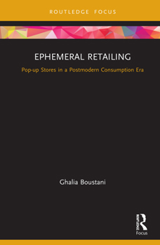 Hardcover Ephemeral Retailing: Pop-up Stores in a Postmodern Consumption Era Book