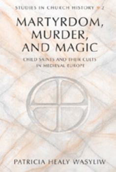 Hardcover Martyrdom, Murder, and Magic: Child Saints and Their Cults in Medieval Europe Book