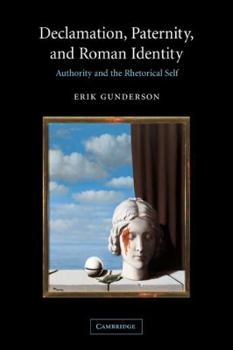 Paperback Declamation, Paternity, and Roman Identity: Authority and the Rhetorical Self Book