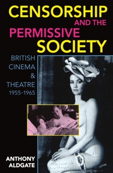 Paperback Censorship and the Permissive Society: British Cinema and Theatre, 1955-1965 Book