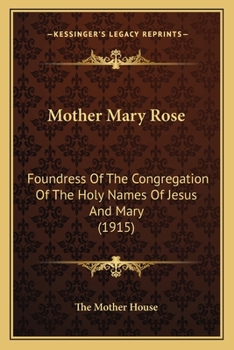 Mother Mary Rose: Foundress Of The Congregation Of The Holy Names Of Jesus And Mary
