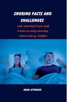 Paperback Snoring facts and challenges: Anti-snoring facts and tricks to stop snoring when asleep. (night) Book