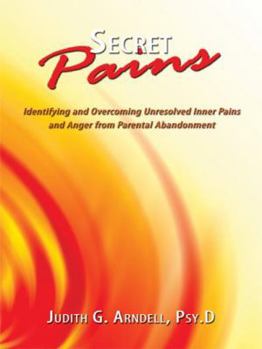 Paperback Secret Pains: Identifying and Overcoming Unresolved Inner Pains and Anger from Parental Abandonment Book