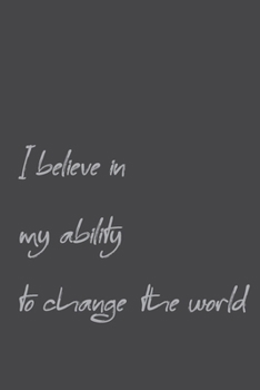 I believe in my ability to change the world- lined notebook for writing, 6 x 9, 120 Pages high quality,  positive affirmations lined notebook . This ... creativity with his positive affirmations