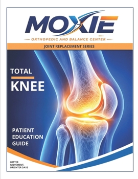 The Total Knee Replacement Recovery Guide: What to Expect Before Surgery, During Recovery, and Throughout Rehabilitation (The Moxie Joint Replacement Series)