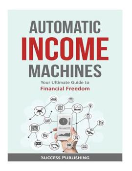 Paperback Automatic Income Machines: Your Ultimate Guide To Financial Freedom Book