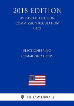 Paperback Electioneering Communications (US Federal Election Commission Regulation) (FEC) (2018 Edition) Book