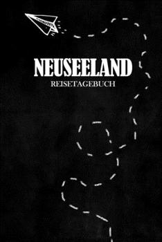 Reisetagebuch Neuseeland: Reisejournal für den Urlaub - inkl. Packliste | Erinnerungsbuch für Sehenswürdigkeiten & Ausflüge | Notizbuch als Geschenk, Abschiedsgeschenk (German Edition)