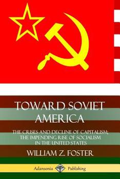 Paperback Toward Soviet America: The Crises and Decline of Capitalism; the Impending Rise of Socialism in the United States Book