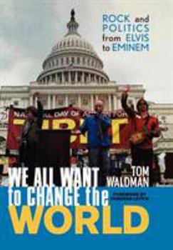 Hardcover We All Want to Change the World: Rock and Politics from Elvis to Eminem Book