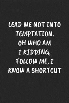 Paperback Lead Me Not Into Temptation. Oh Who Am I Kidding, Follow Me, I Know A Shortcut: Funny Notebook For Coworkers for the Office - Blank Lined Journal Mens Book