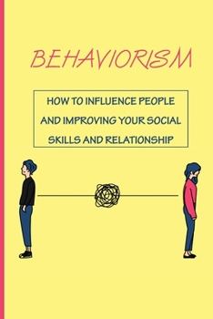 Paperback Behaviorism: How To Influence People And Improving Your Social Skills And Relationship: Human Behaviors Book