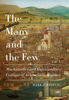 Hardcover The Many and the Few: Machiavelli and Guicciardini's Critique of Aristocratic Regimes Book
