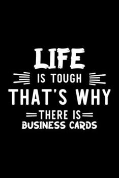 Paperback Life Is Tough That's Why There Is Business Cards: Business Cards Lover Journal - Great Christmas & Birthday Gift Idea for Business Cards Fan - Busines Book