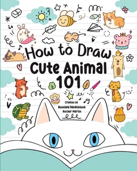 Paperback How to Draw Cute Animals 101 for Kids: A Step-by-Step Guide to Drawing Fun and Adorable Characters! Book