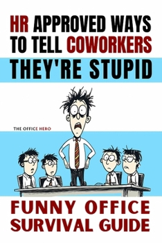 HR Approved Ways to Tell Coworkers They're Stupid: Funny Office Survival Guide. White Elephant Gifts for Adults and Stocking Stuffers for Men Who Have