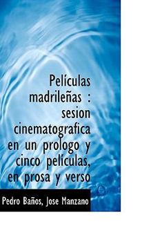 Paperback Pel?culas madrile?as: sesi?n cinematogr?fica en un pr?logo y cinco pel?culas, en prosa y verso [Spanish] Book