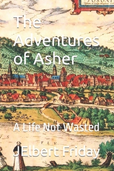 The Adventures of Asher: A Life Not Wasted