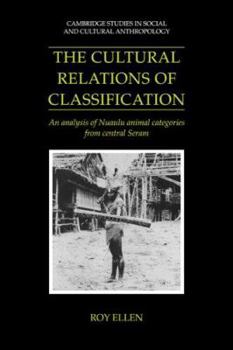 The Cultural Relations of Classification: An Analysis of Nuaulu Animal Categories from Central Seram (Cambridge Studies in Social and Cultural Anthropology) - Book #91 of the Cambridge Studies in Social Anthropology