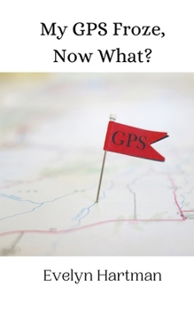 Paperback My GPS Froze, Now What? Book