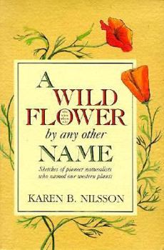 Paperback A Wild Flower by Any Other Name: Sketches of Pioneer Naturalists Who Named Our Western Plants Book