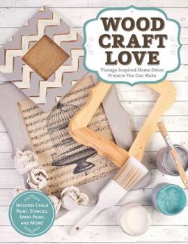 Paperback Wood, Craft, Love: Vintage-Inspired Home Decor Projects You Can Make (Includes Chalk Paint, Stencils, Spray Paint, and More!) Book