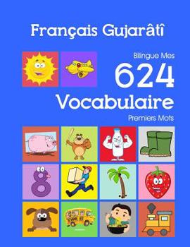 Paperback Français Gujarâtî Bilingue Mes 624 Vocabulaire Premiers Mots: Francais Gujarati imagier essentiel dictionnaire ( French Gujarati flashcards ) [French] Book