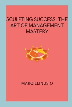 Paperback Sculpting Success: The Art of Management Mastery Book