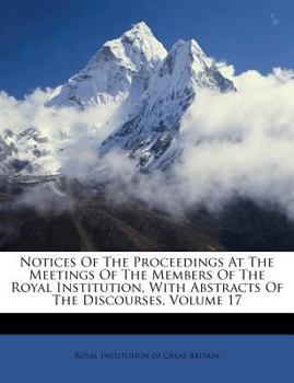 Paperback Notices of the Proceedings at the Meetings of the Members of the Royal Institution, with Abstracts of the Discourses, Volume 17 Book