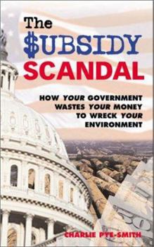 Hardcover The Subsidy Scandal: How Your Government Wastes Your Money to Wreck Your Environment Book