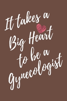It Takes a Big Heart to be a Gynecologist: Gynecology Journal For Gift - Brown Notebook For Men Women - Ruled Writing Diary - 6x9 100 pages