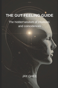 The gut feeling guide: The hidden wisdom of intuitions and coincidences