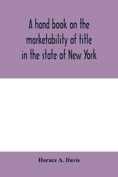A hand book on the marketability of title in the state of New York: with tables of cases cited, statutes construed, wills construed and localities affected.