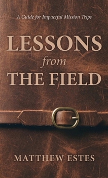 Lessons from the Field : A Guide for Impactful Mission Trips
