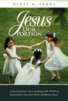 Paperback Jesus Our Portion: A Devotional for Those Dealing with Ptsd or Dissociative Disorders from Childhood Abuse Book
