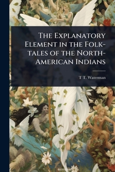 Paperback The Explanatory Element in the Folk-tales of the North-American Indians Book