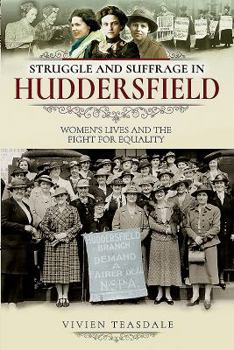 Paperback Struggle and Suffrage in Huddersfield: Women's Lives and the Fight for Equality Book