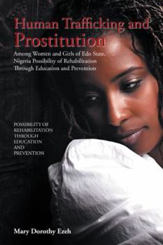 Hardcover Human Trafficking and Prostitution Among Women and Girls of Edo State, Nigeria Possibility of Rehabilitation Through Education and Prevention Book