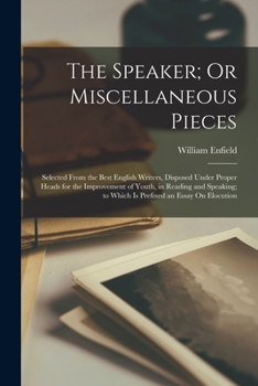 Paperback The Speaker; Or Miscellaneous Pieces: Selected From the Best English Writers, Disposed Under Proper Heads for the Improvement of Youth, in Reading and Book