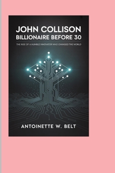 Paperback John Collison: Billionaire Before 30: The Rise of a Humble Innovator Who Changed the World Book
