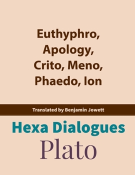 Paperback Plato Hexa Dialogues: Apology, Euthyphro, Crito, Meno, Phaedo, Ion: Translated by Benjamin Jowett Book