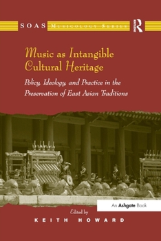 Music as Intangible Cultural Heritage: Policy, Ideology, and Practice in the Preservation of East Asian Traditions. Edited by Keith Howard