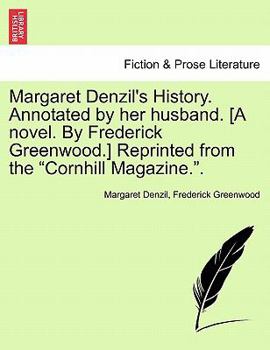 Margaret Denzil's History. Annotated by her husband. [A novel. By Frederick Greenwood.] Reprinted from the "Cornhill Magazine.". Vol. II.